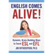 English Comes Alive! Dynamic, Brain-Building Ways to Teach ESL and EFL
