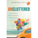 Uncluttered: Free Your Space, Free Your Schedule, Free Your Soul