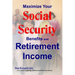 Maximize Your Social Security Benefits and Retirement Income