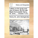 Letters on the Study and Use of History. by the Late Right Honourable Henry St. John, ... Volume 1 of 2