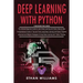 Deep Learning With Python: 3 Books in 1- The ultimate beginners step by step guide & Comprehensive Guide of Tips and Tricks & Advanced and Effect