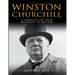 Winston Churchill: A Complete Life from Beginning to the End