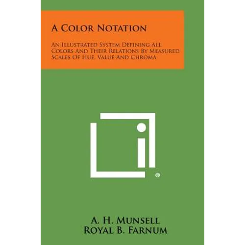 A Color Notation: An Illustrated System Defining All Colors and Their Relations by Measured Scales of Hue, Value and Chroma