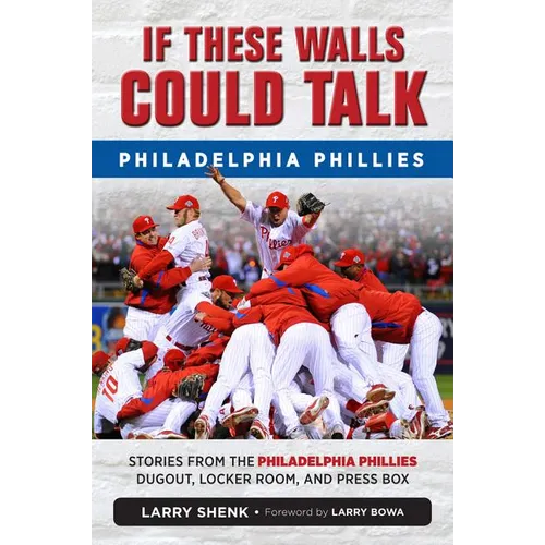 If These Walls Could Talk: Philadelphia Phillies: Stories from the Philadelphia Phillies Dugout, Locker Room, and Press Box
