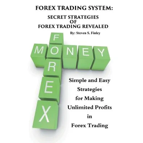 Forex Trading System: Secret Strategies of Forex Trading Revealed: Simple and Easy Strategies for Making Unlimited Profits in Forex Trading