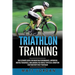 Triathlon Training: The Ultimate Guide for Boosting Performance, Improving Mental Toughness, and Gaining the Perfect Physical Condition fo