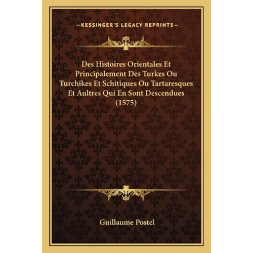 Des Histoires Orientales Et Principalement Des Turkes Ou Turchikes Et Schitiques Ou Tartaresques Et Aultres Qui En Sont Descendues (1575)