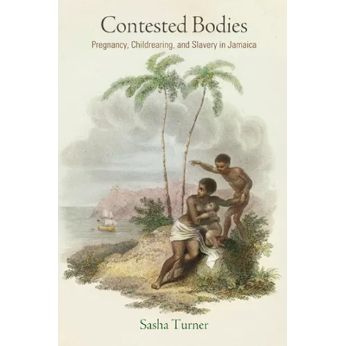 Contested Bodies: Pregnancy, Childrearing, and Slavery in Jamaica