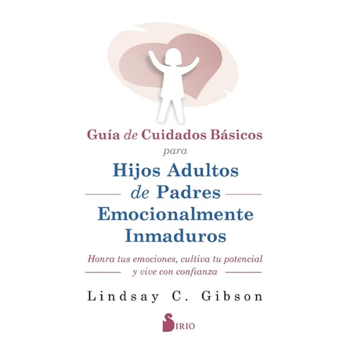 Guia de Cuidados Basicos Para Hijos Adultos de Padres Emocionalmente Inmaduros