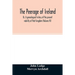 The Peerage of Ireland: Or, A genealogical history of the present nobility of that kingdom (Volume IV)