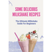 Some Delicious Milkshake Recipes: The Ultimate Milkshake Guide For Beginners: Milkshake Recipe