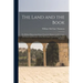 The Land and the Book; Or, Biblical Illustrations Drawn From the Manners and Customs, the Scenes and Scenery, of the Holy Land. Central Palestine and