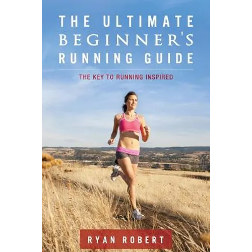 The Ultimate Beginners Running Guide: The Key To Running Inspired