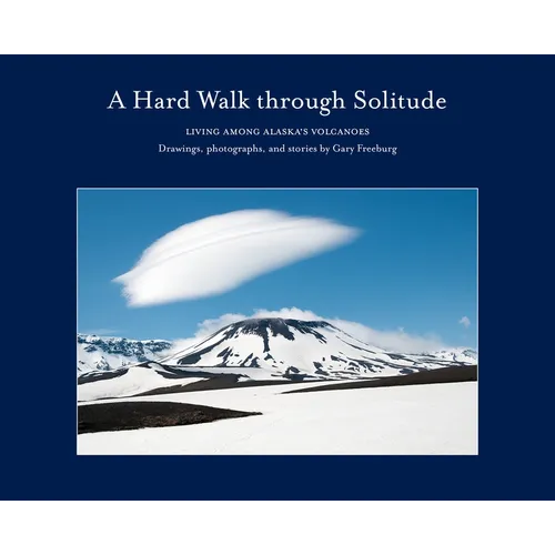 A Hard Walk Through Solitude: Living Among Alaska's Volcanoes
