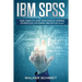 IBM SPSS: Guía Completa Para Principiantes Aprende Estadísticas Utilizando IBM SPSS De la A-Z (Libro En Español / IBM SPSS Spanish Book Version)