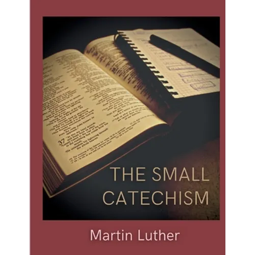 The Small Catechism: Luther's Little Instruction Book