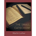 The Small Catechism: Luther's Little Instruction Book