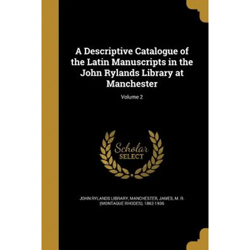 A Descriptive Catalogue of the Latin Manuscripts in the John Rylands Library at Manchester; Volume 2