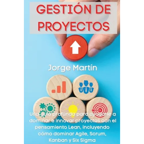 Gestión de Proyectos: Una guía profunda para ayudarle a dominar e innovar proyectos con el pensamiento Lean, incluyendo cómo dominar Agile, Scrum, Kan - Paperback