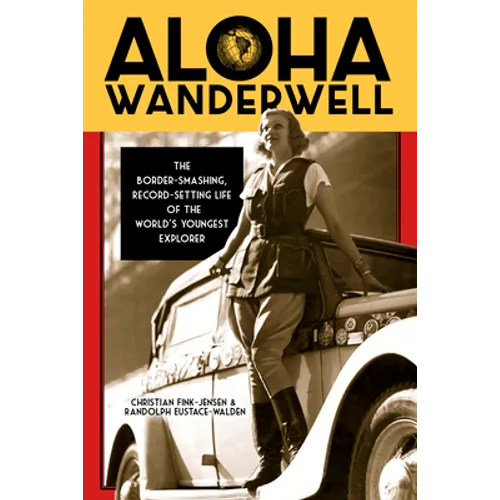 Aloha Wanderwell: The Border-Smashing, Record-Setting Life of the World's Youngest Explorer