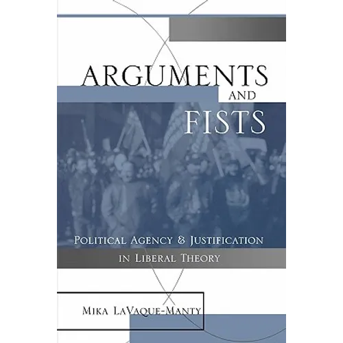 Arguments and Fists: Political Agency and Justification in Liberal Theory