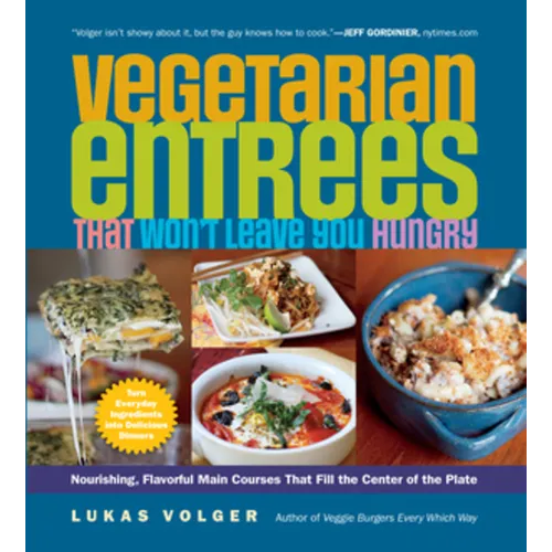 Vegetarian Entrées That Won't Leave You Hungry: Nourishing, Flavorful Main Courses That Fill the Center of the Plate