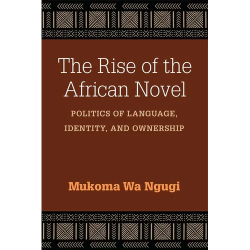 The Rise of the African Novel: Politics of Language, Identity, and Ownership