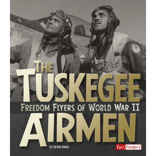 The Tuskegee Airmen: Freedom Flyers of World War II