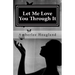 Let Me Love You Through It: The Inspiring True Stories of Victims, Becoming Survivors of Domestic Violence
