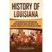 History of Louisiana: A Captivating Guide to Everything from Native Americans, Cajuns, and Creoles to the Louisiana Purchase, Battle of New