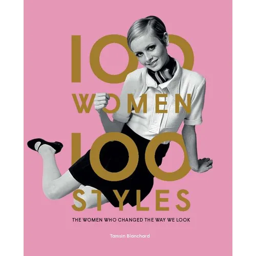 100 Women 100 Styles: The Women Who Changed the Way We Look (Fashion Book, Fashion History, Design)