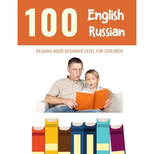 100 English - Russian Reading Book Beginner Level for Children: Practice Reading Skills for child toddlers preschool kindergarten and kids
