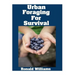 Urban Foraging For Survival: The Ultimate Beginner's Guide On How To Find and Eat Edible Plants In Your City