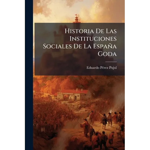 Historia De Las Instituciones Sociales De La España Goda: Parte Especial: El Arte. Instituciones Económicas...