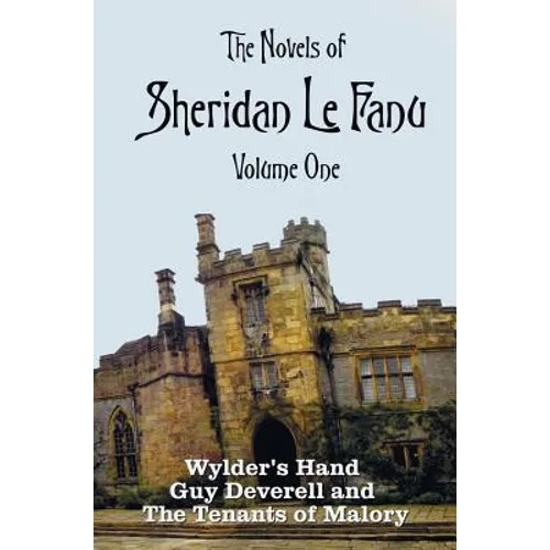 The Novels of Sheridan Le Fanu, Volume One, including (complete and unabridged: Wylder's Hand, Guy Deverell and The Tenants of Malory