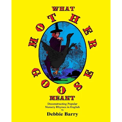 What Mother Goose Meant: Deconstructing Popular Nursery Rhymes in English