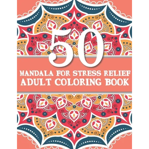 50 Mandalas For Stress Relief Adult Coloring Book: Beautiful and Originals Mandalas for Stress Relief and Relaxation, Geometric Mandalas for Coloring