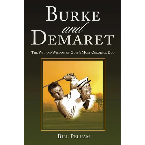 Burke and Demaret: The Wit and Wisdom of Golf's Most Colorful Duo