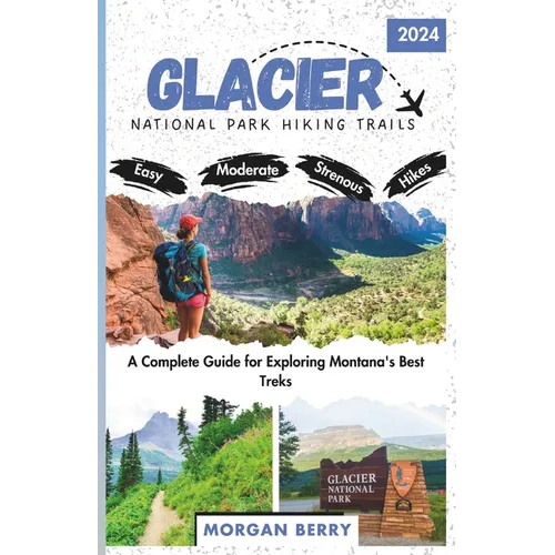 Glacier National Park Hiking Trails: A Complete Guide for Exploring Montana's Best Treks - Paperback