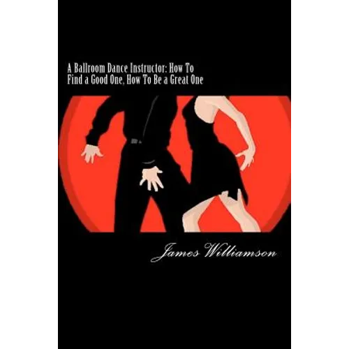A Ballroom Dance Instructor: How To Find a Good One, How To Be a Great One
