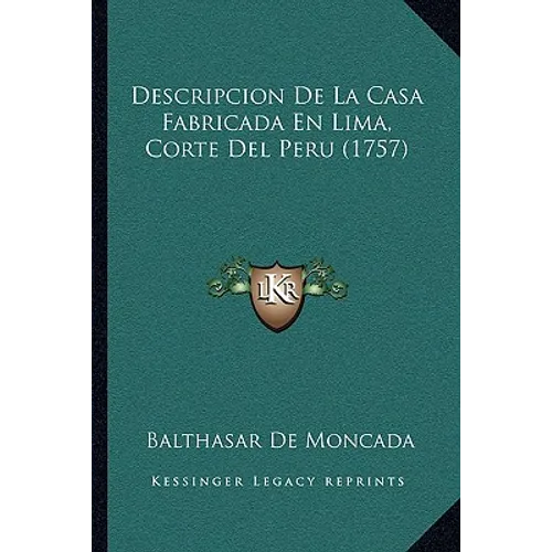Descripcion De La Casa Fabricada En Lima, Corte Del Peru (1757)