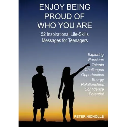 Enjoy Being Proud of Who You Are: 52 Inspirational Life-Skills Messages for Teenagers