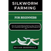 Silkworm Farming for Beginners: Master The Essentials Of Rearing With Proven Advice And Practical Tips: A Comprehensive Guide To Breeding, Health Mana
