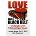 Love Like a Black Belt: Cracking the Code to Being a Happy Couple