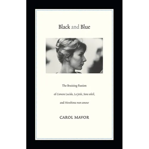 Black and Blue: The Bruising Passion of Camera Lucida, La Jete, Sans Soleil, and Hiroshima Mon Amour