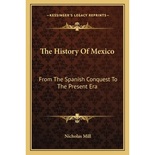 The History Of Mexico: From The Spanish Conquest To The Present Era