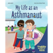 My Life as an Asthmanaut: A Book about Asthma