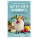 The Water Kefir Handbook: A Simple Step-by-Step Guide to Brewing Your Own Probiotic Rich Drink