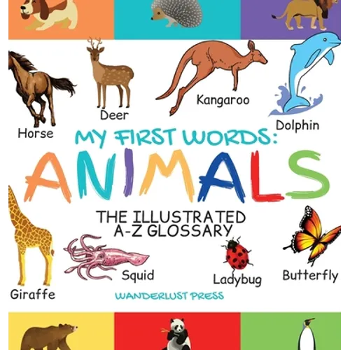 My First Words: The Illustrated A-Z Glossary Of The Animal Kingdom For Preschoolers