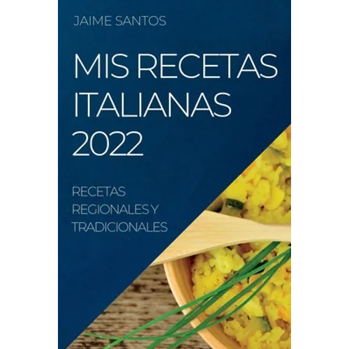 MIS Recetas Italianas 2022: Recetas Regionales Y Tradicionales